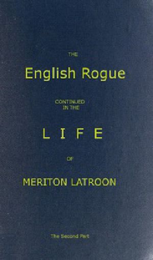 [Gutenberg 50949] • The English Rogue: Continued in the Life of Meriton Latroon, and Other Extravagants: The Second Part